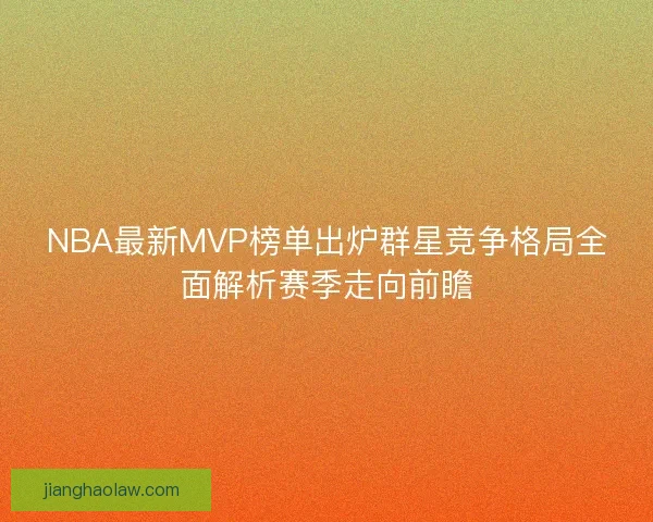 NBA最新MVP榜单出炉群星竞争格局全面解析赛季走向前瞻
